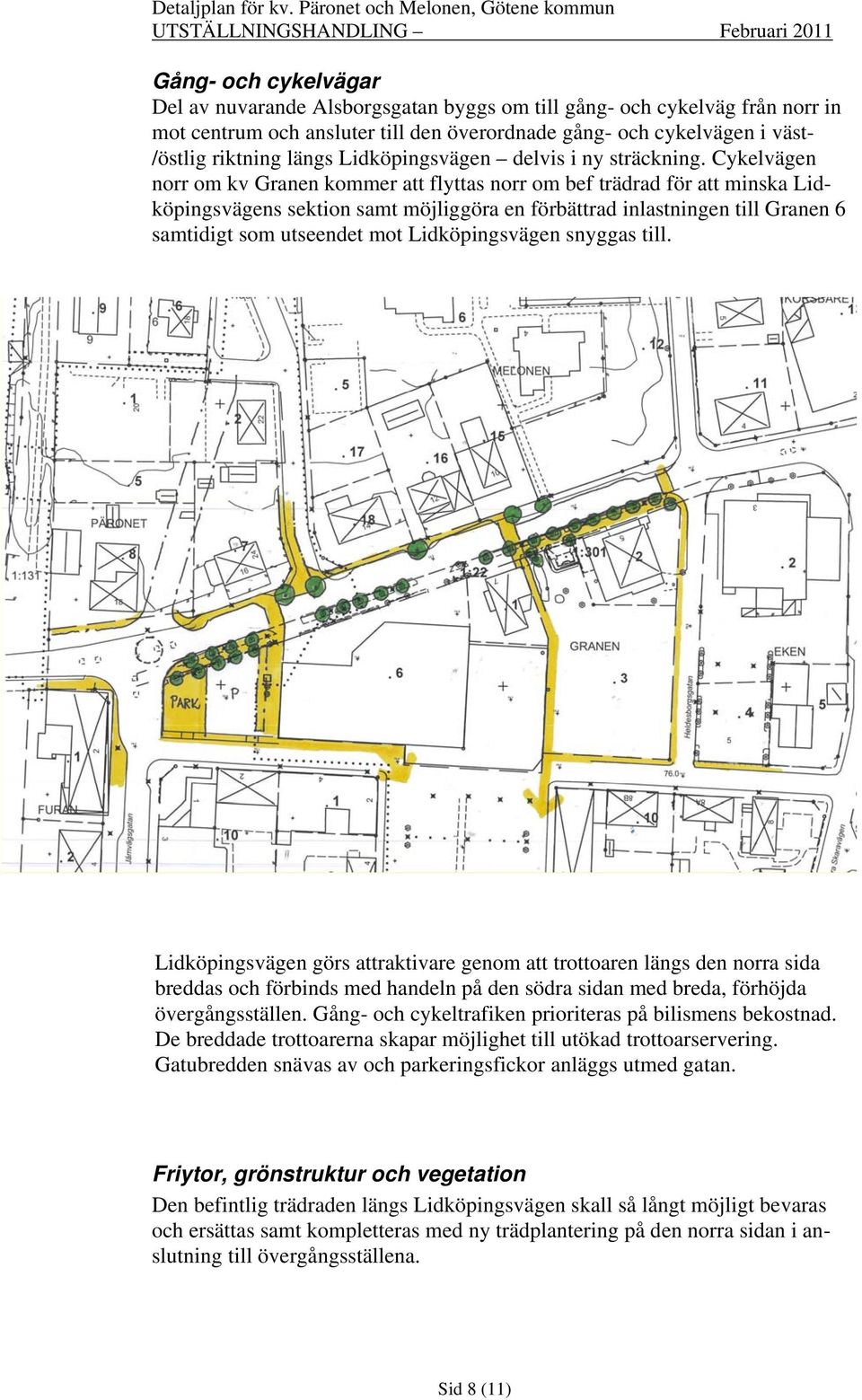 Cykelvägen norr om kv Granen kommer att flyttas norr om bef trädrad för att minska Lidköpingsvägens sektion samt möjliggöra en förbättrad inlastningen till Granen 6 samtidigt som utseendet mot