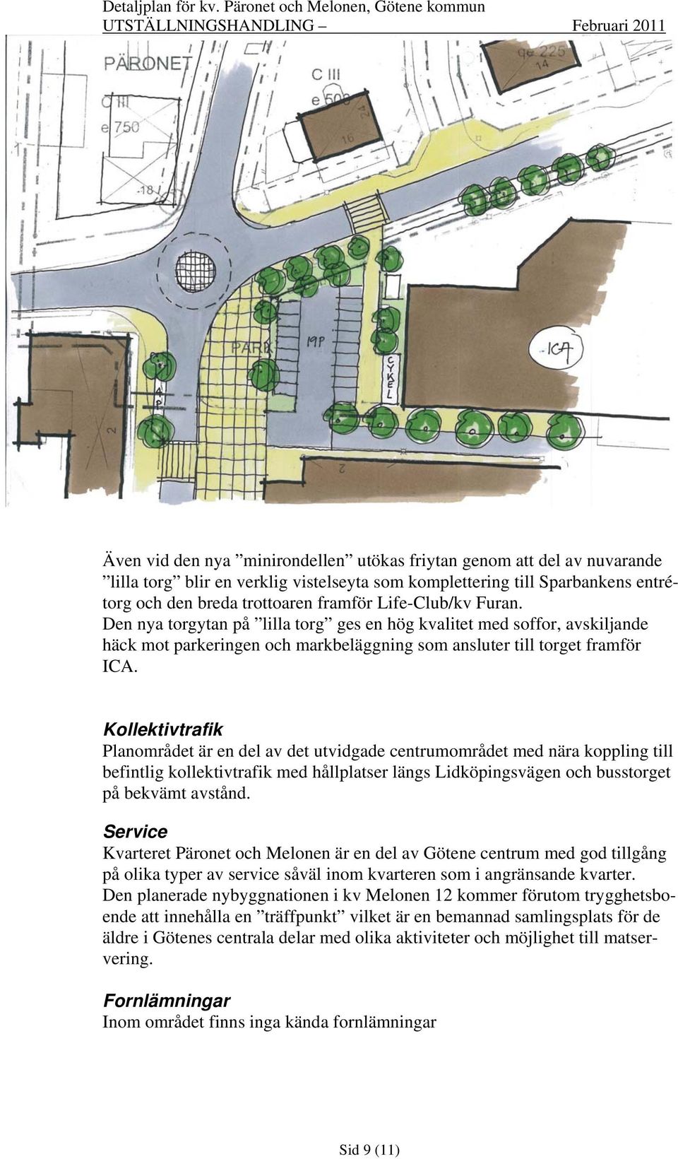 Kollektivtrafik Planområdet är en del av det utvidgade centrumområdet med nära koppling till befintlig kollektivtrafik med hållplatser längs Lidköpingsvägen och busstorget på bekvämt avstånd.