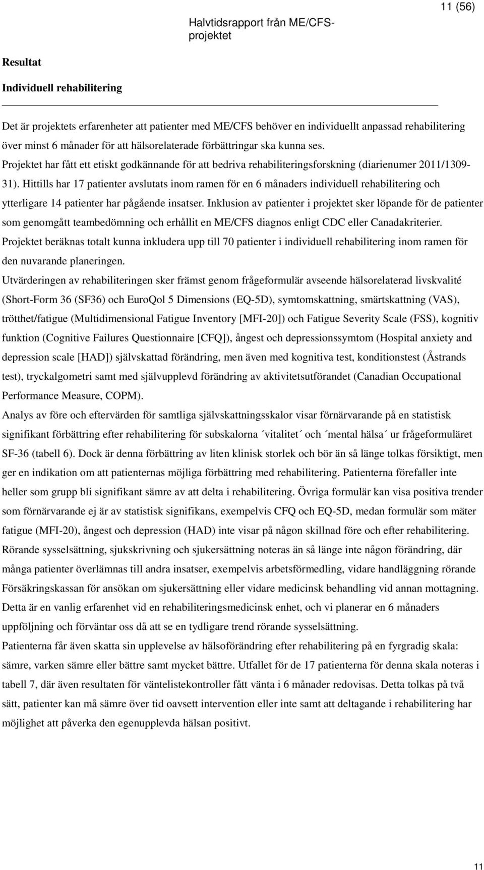 Hittills har 17 patienter avslutats inom ramen för en 6 månaders individuell rehabilitering och ytterligare 14 patienter har pågående insatser.