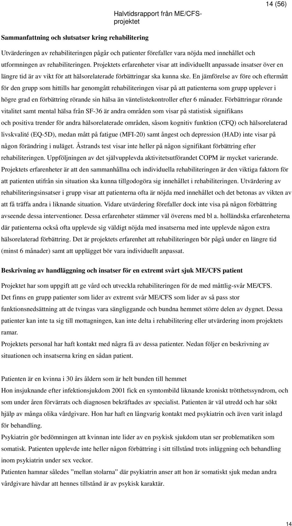 En jämförelse av före och eftermått för den grupp som hittills har genomgått rehabiliteringen visar på att patienterna som grupp upplever i högre grad en förbättring rörande sin hälsa än