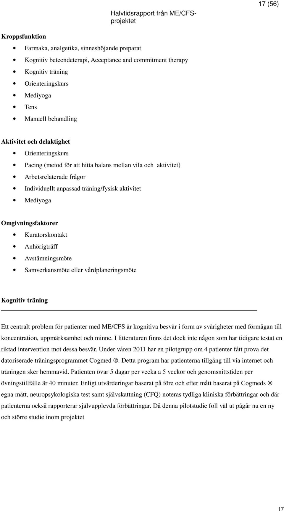 Omgivningsfaktorer Kuratorskontakt Anhörigträff Avstämningsmöte Samverkansmöte eller vårdplaneringsmöte Kognitiv träning Ett centralt problem för patienter med ME/CFS är kognitiva besvär i form av