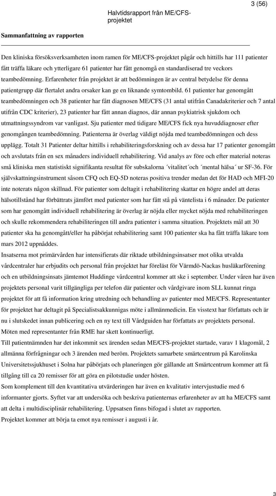 Erfarenheter från projektet är att bedömningen är av central betydelse för denna patientgrupp där flertalet andra orsaker kan ge en liknande symtombild.