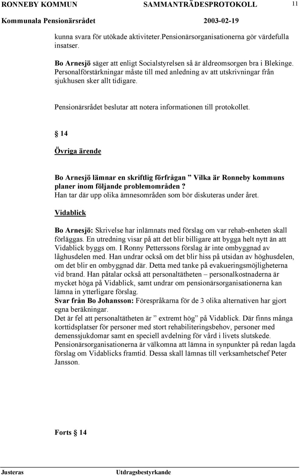 14 Övriga ärende Bo Arnesjö lämnar en skriftlig förfrågan Vilka är Ronneby kommuns planer inom följande problemområden? Han tar där upp olika ämnesområden som bör diskuteras under året.