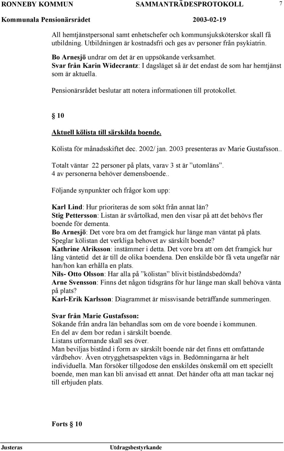 Pensionärsrådet beslutar att notera informationen till protokollet. 10 Aktuell kölista till särskilda boende. Kölista för månadsskiftet dec. 2002/ jan. 2003 presenteras av Marie Gustafsson.