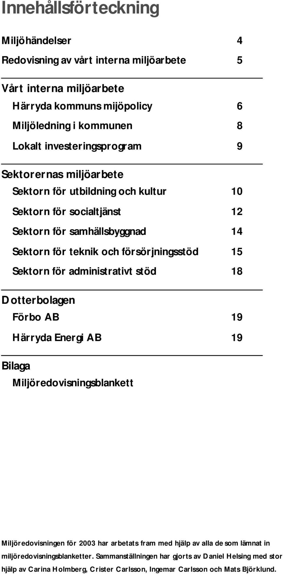 försörjningsstöd 15 Sektorn för administrativt stöd 18 Dotterbolagen Förbo AB 19 Härryda Energi AB 19 Bilaga Miljöredovisningsblankett Miljöredovisningen för 2003 har arbetats