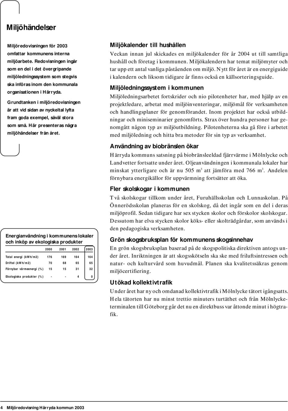 Grundtanken i miljöredovisningen är att vid sidan av nyckeltal lyfta fram goda exempel, såväl stora som små. Här presenteras några miljöhändelser från året.