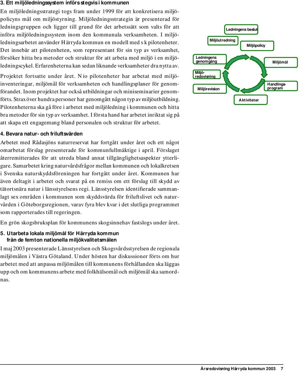 I miljöledningsarbetet använder Härryda kommun en modell med s k pilotenheter.