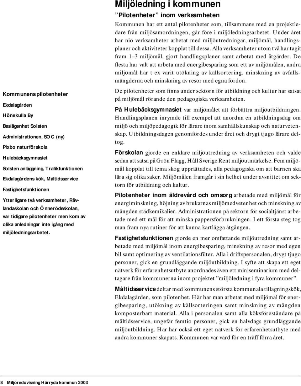 Miljöledning i kommunen Pilotenheter inom verksamheten Kommunen har ett antal pilotenheter som, tillsammans med en projektledare från miljösamordningen, går före i miljöledningsarbetet.