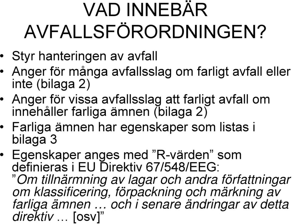 att farligt avfall om innehåller farliga ämnen (bilaga 2) Farliga ämnen har egenskaper som listas i bilaga 3 Egenskaper