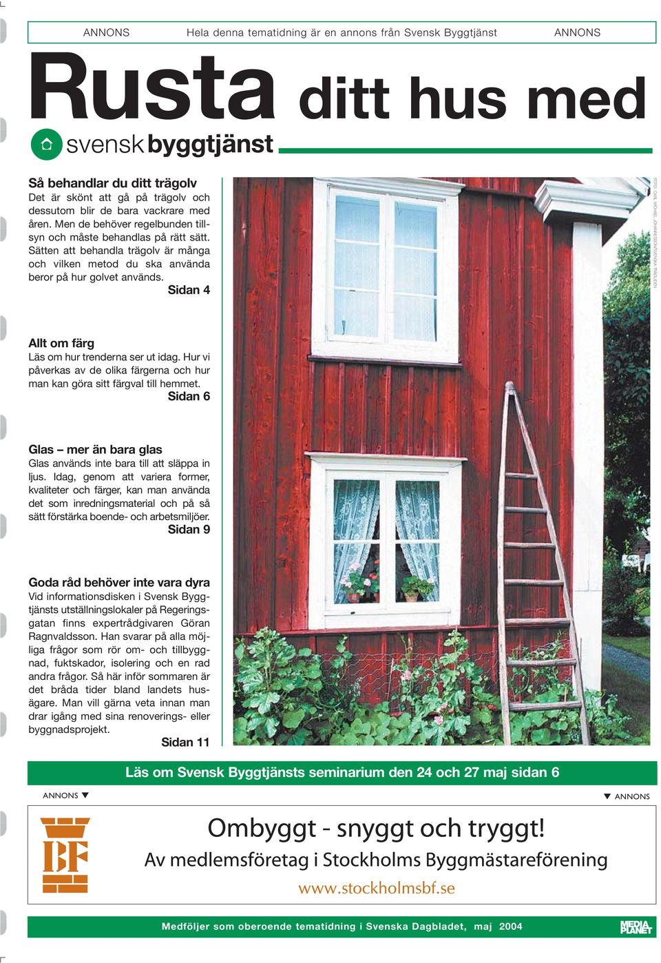 Sidan 4 FOTO: CARL MICHAEL JOHANNESSON/SVENSKA TRÄGUIDEN Allt om färg Läs om hur trenderna ser ut idag. Hur vi påverkas av de olika färgerna och hur man kan göra sitt färgval till hemmet.