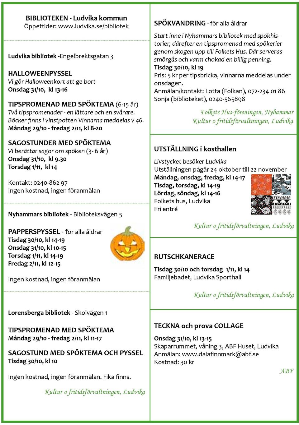30 Torsdag 1/11, kl 14 Kontakt: 0240-862 97 PAPPERSPYSSEL - för alla åldrar Tisdag 30/10, kl 14-19 Onsdag 31/10, kl 10-15 Torsdag 1/11, kl 14-19 Fredag 2/11, kl 12-15 Folkets Hus-föreningen, Nyhammar