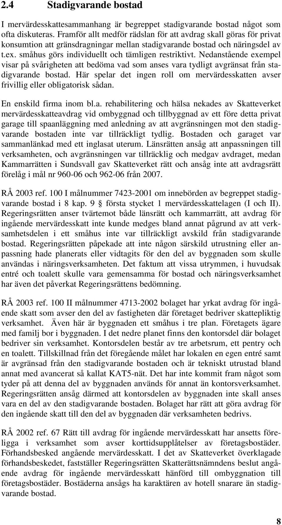 Nedanstående exempel visar på svårigheten att bedöma vad som anses vara tydligt avgränsat från stadigvarande bostad.