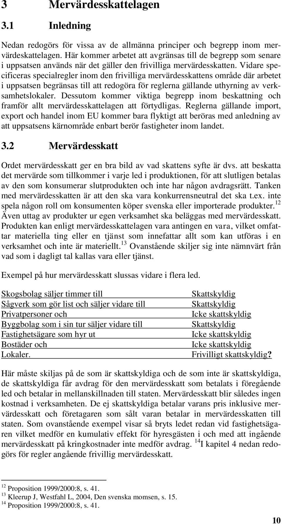 Vidare specificeras specialregler inom den frivilliga mervärdesskattens område där arbetet i uppsatsen begränsas till att redogöra för reglerna gällande uthyrning av verksamhetslokaler.