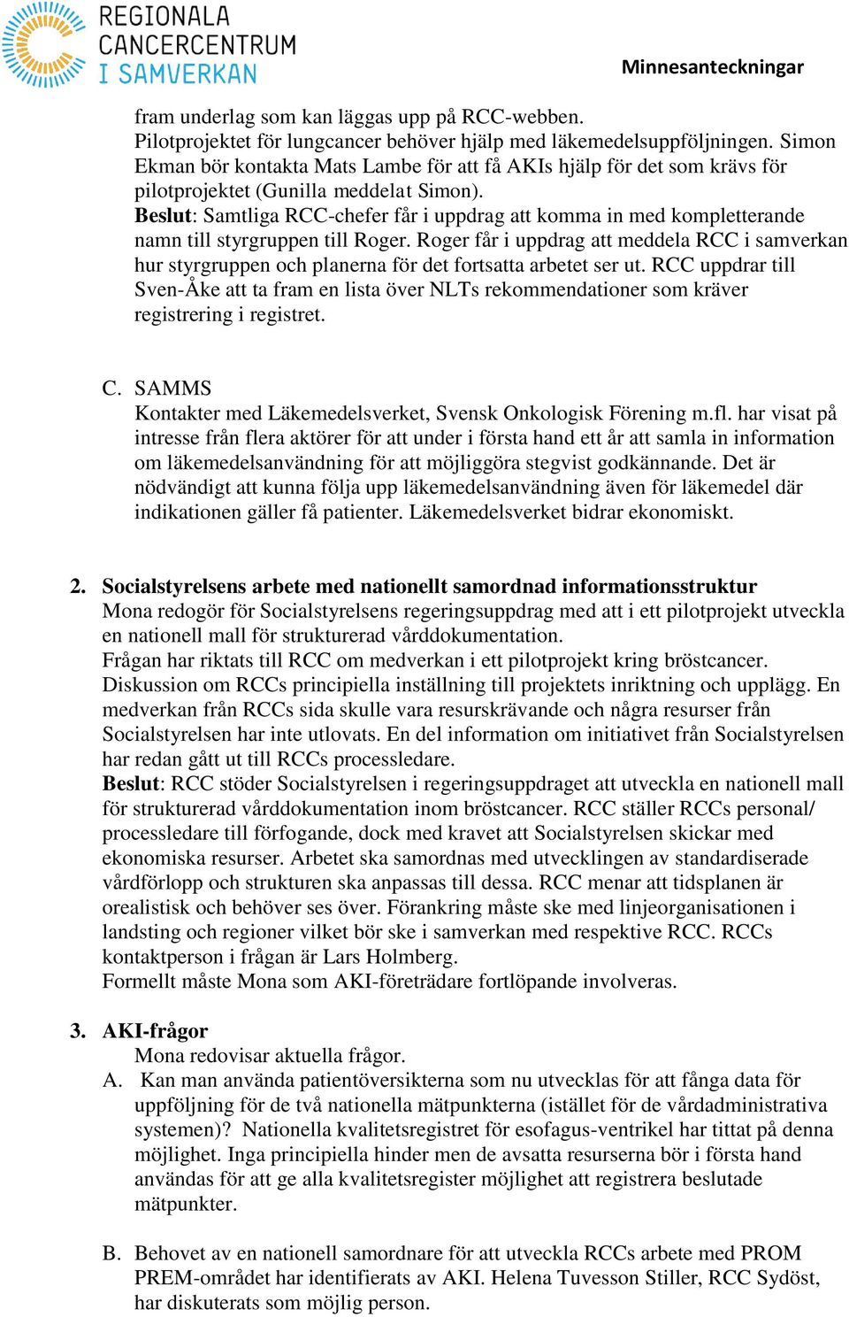 Beslut: Samtliga RCC-chefer får i uppdrag att komma in med kompletterande namn till styrgruppen till Roger.