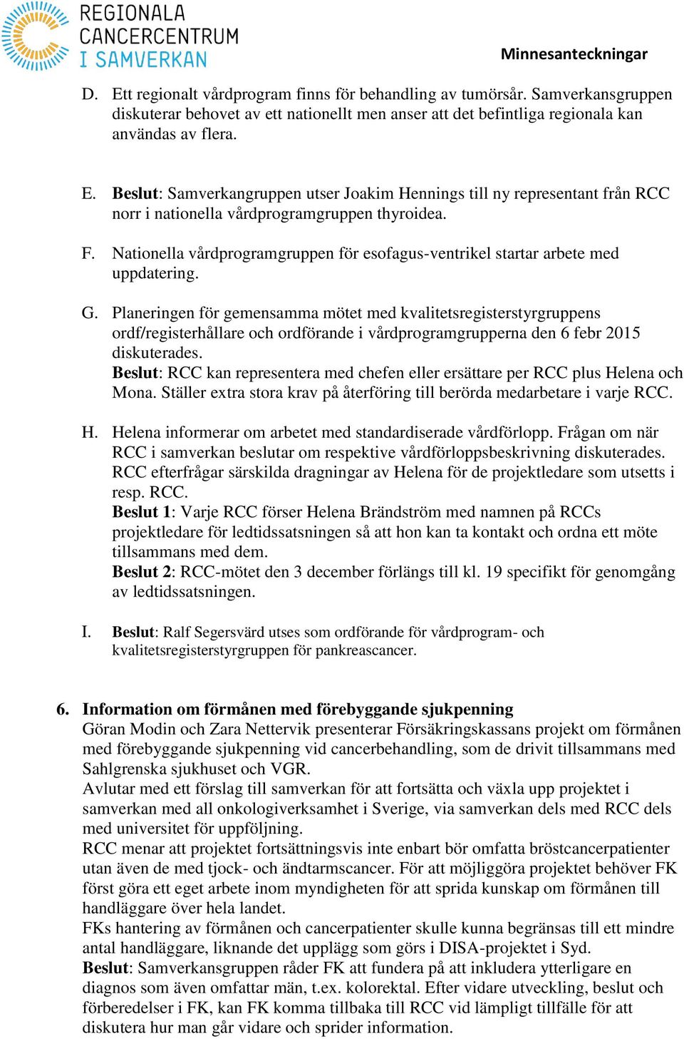 Planeringen för gemensamma mötet med kvalitetsregisterstyrgruppens ordf/registerhållare och ordförande i vårdprogramgrupperna den 6 febr 2015 diskuterades.