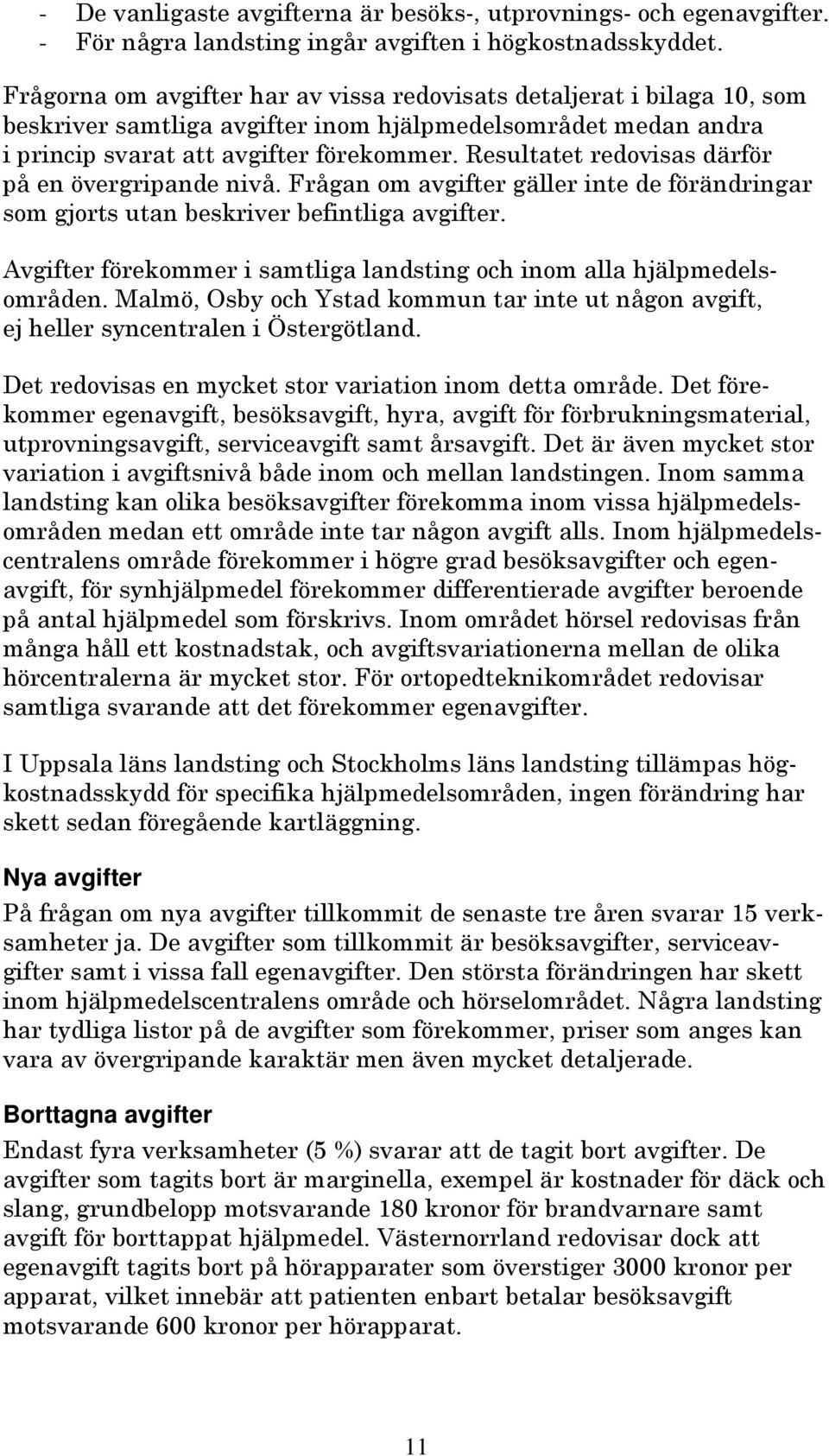 Fågan om avgife gälle ine de föändinga som gjos uan beskive befinliga avgife. Avgife föekomme i samliga landsing och inom alla hjälpmedelsomåden.