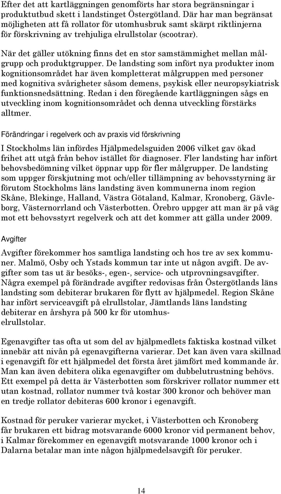 De landsing som infö nya poduke inom kogniionsomåde ha även kompleea målguppen med pesone med kogniiva svåighee såsom demens, psykisk elle neuopsykiaisk funkionsnedsäning.