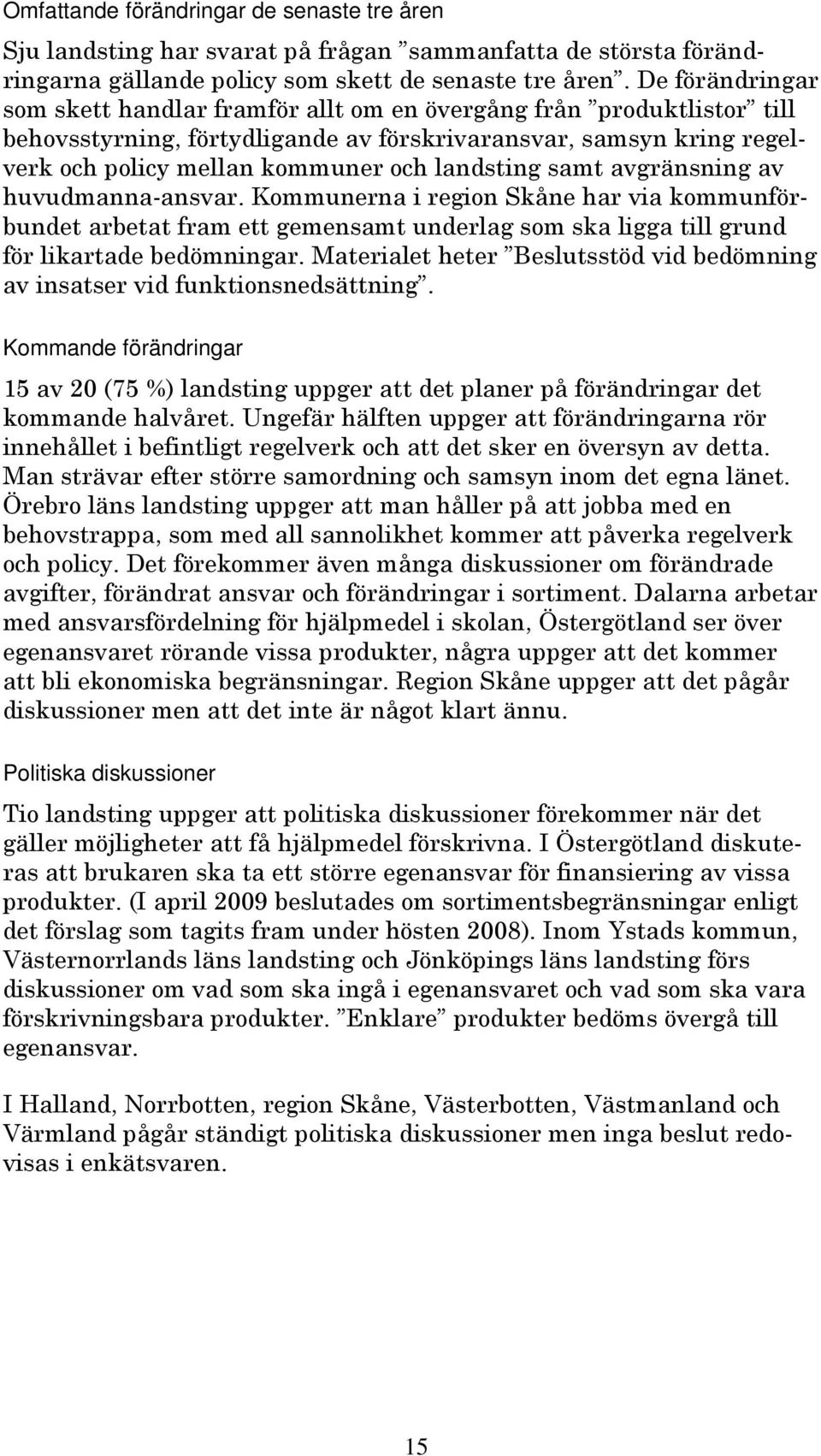 huvudmanna-ansva. Kommunena i egion Skåne ha via kommunföbunde abea fam e gemensam undelag som ska ligga ill gund fö likaade bedömninga.