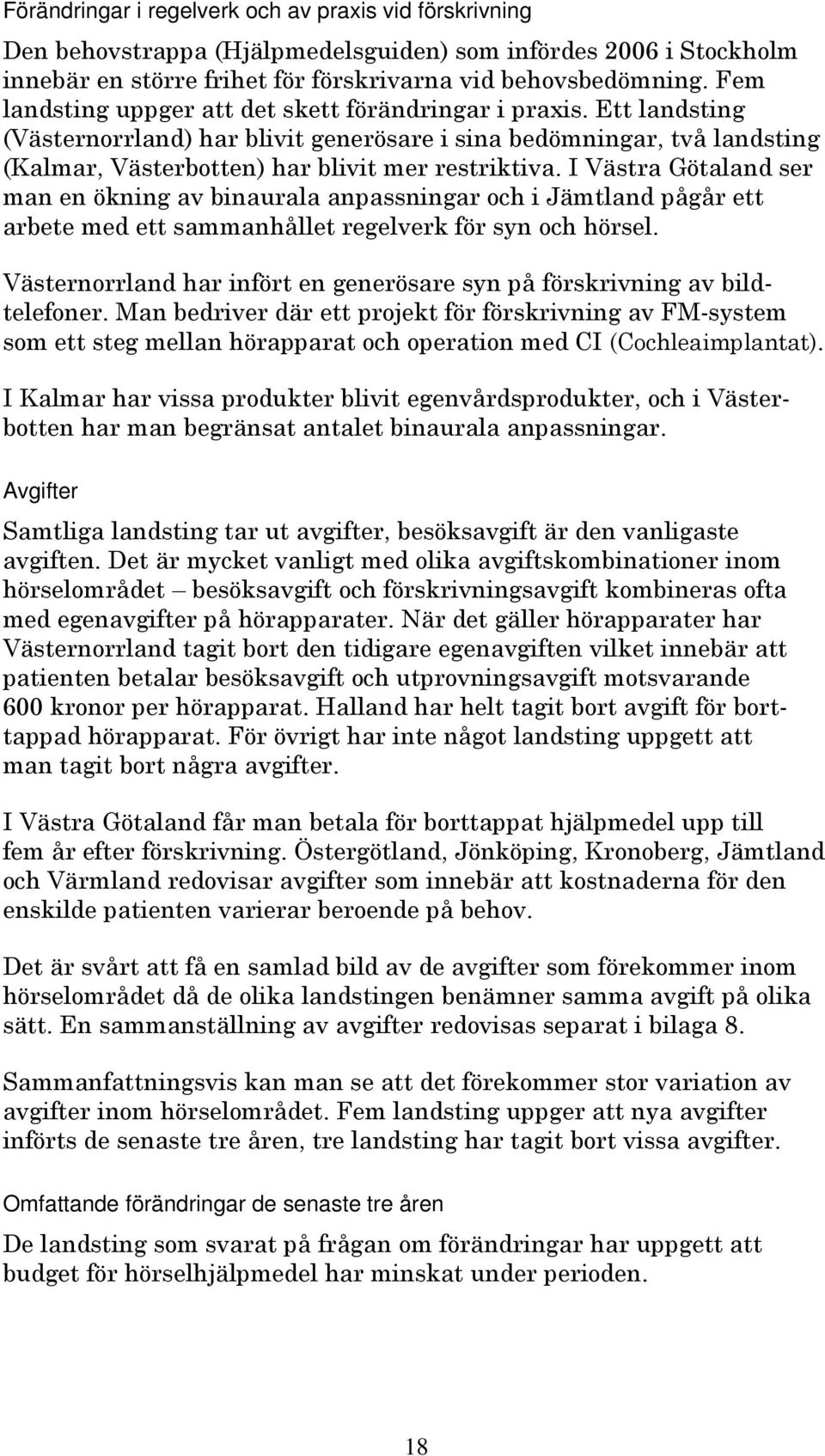 I Väsa Göaland se man en ökning av binauala anpassninga och i Jämland pågå e abee med e sammanhålle egelvek fö syn och hösel. Väsenoland ha infö en geneösae syn på föskivning av bildelefone.