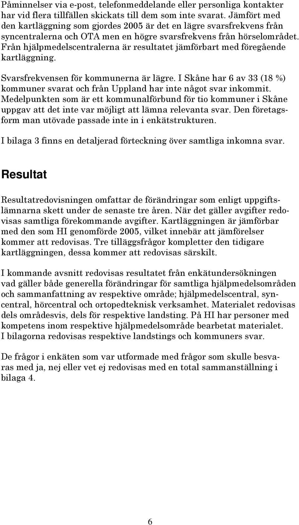 Svasfekvensen fö kommunena ä läge. I Skåne ha 6 av 33 (18 %) kommune svaa och fån Uppland ha ine någo sva inkommi.