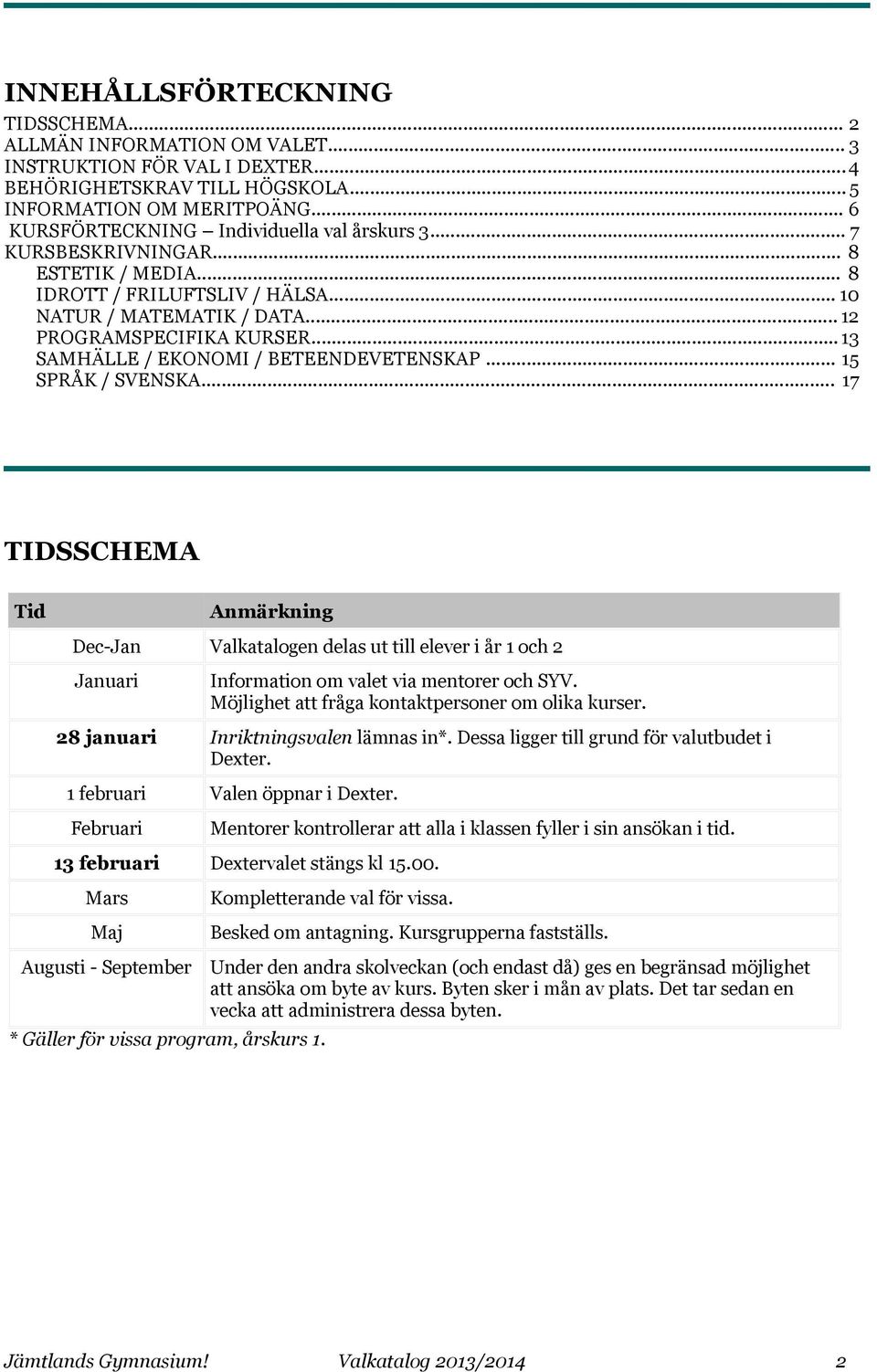 ..13 SAMHÄLLE / EKONOMI / BETEENDEVETENSKAP... 15 SPRÅK / SVENSKA.