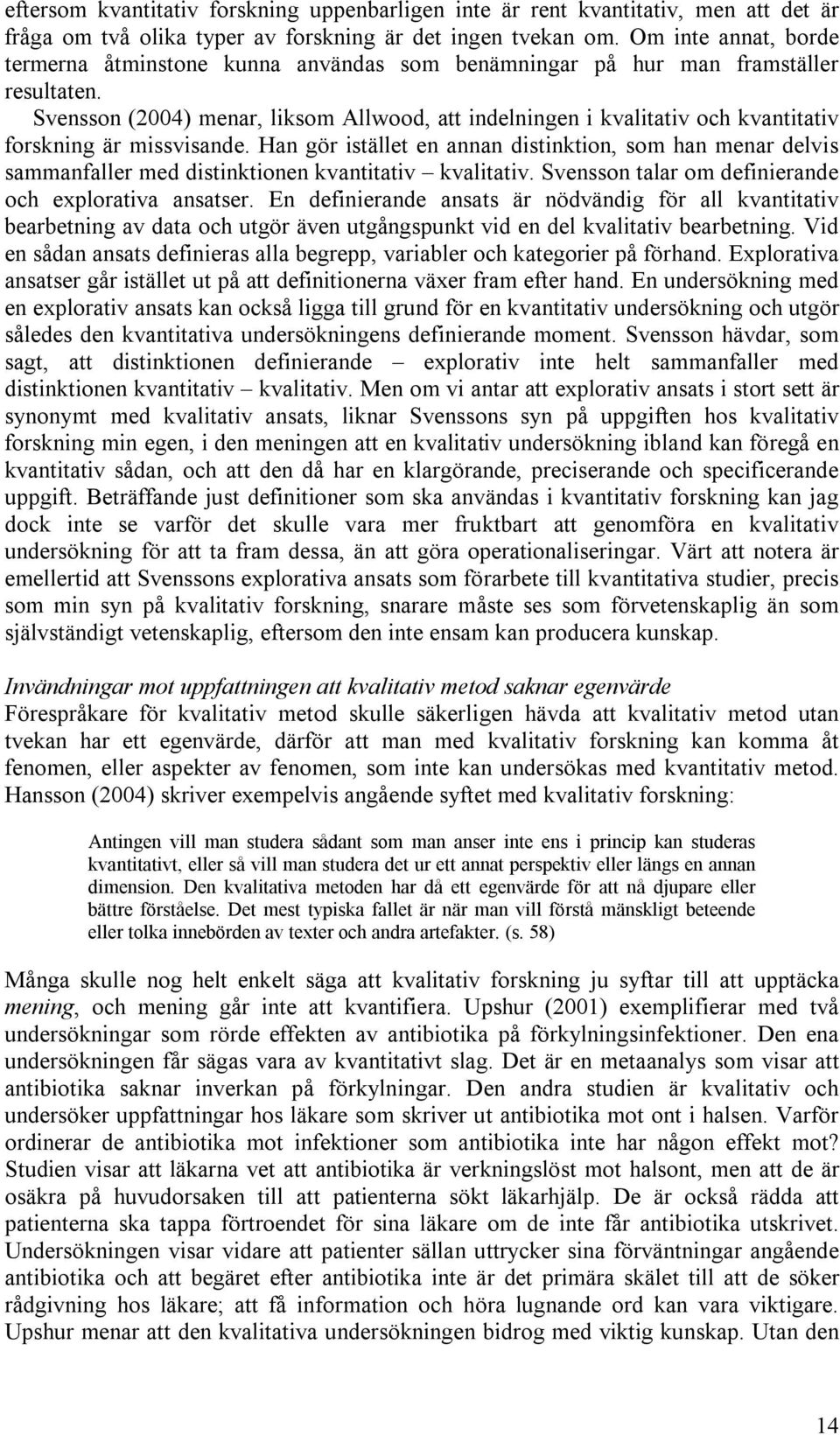 Svensson (2004) menar, liksom Allwood, att indelningen i kvalitativ och kvantitativ forskning är missvisande.