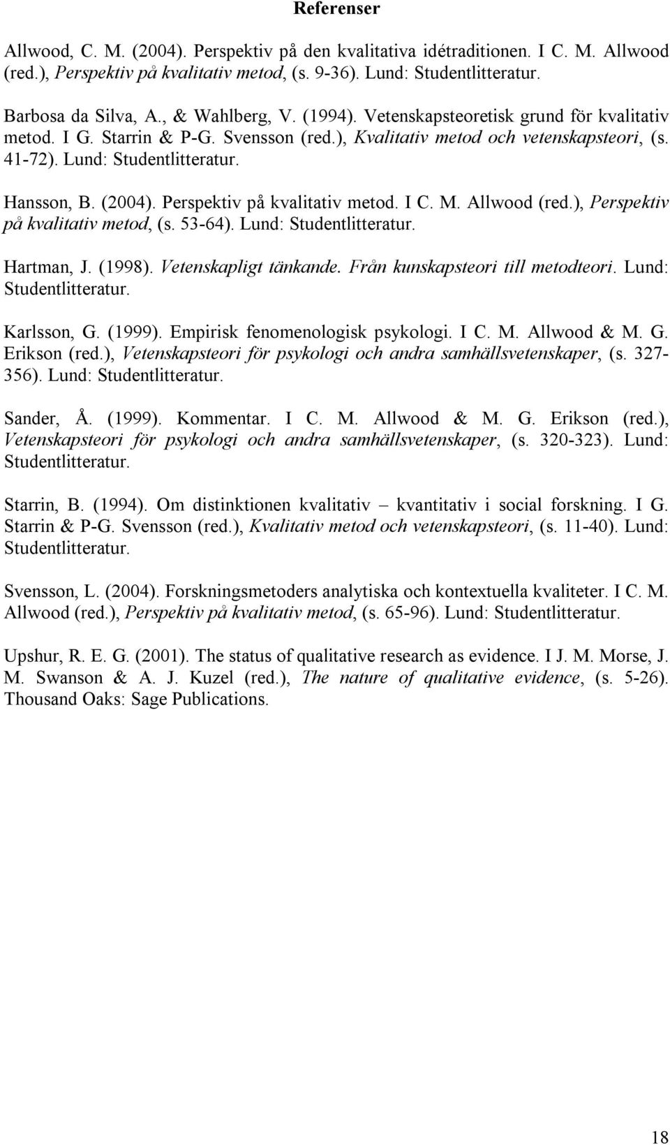 (2004). Perspektiv på kvalitativ metod. I C. M. Allwood (red.), Perspektiv på kvalitativ metod, (s. 53-64). Lund: Studentlitteratur. Hartman, J. (1998). Vetenskapligt tänkande.