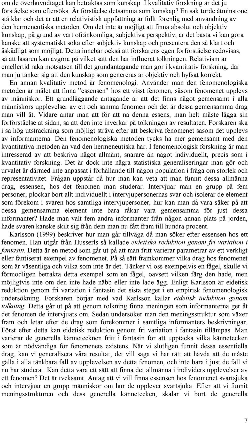 Om det inte är möjligt att finna absolut och objektiv kunskap, på grund av vårt ofrånkomliga, subjektiva perspektiv, är det bästa vi kan göra kanske att systematiskt söka efter subjektiv kunskap och