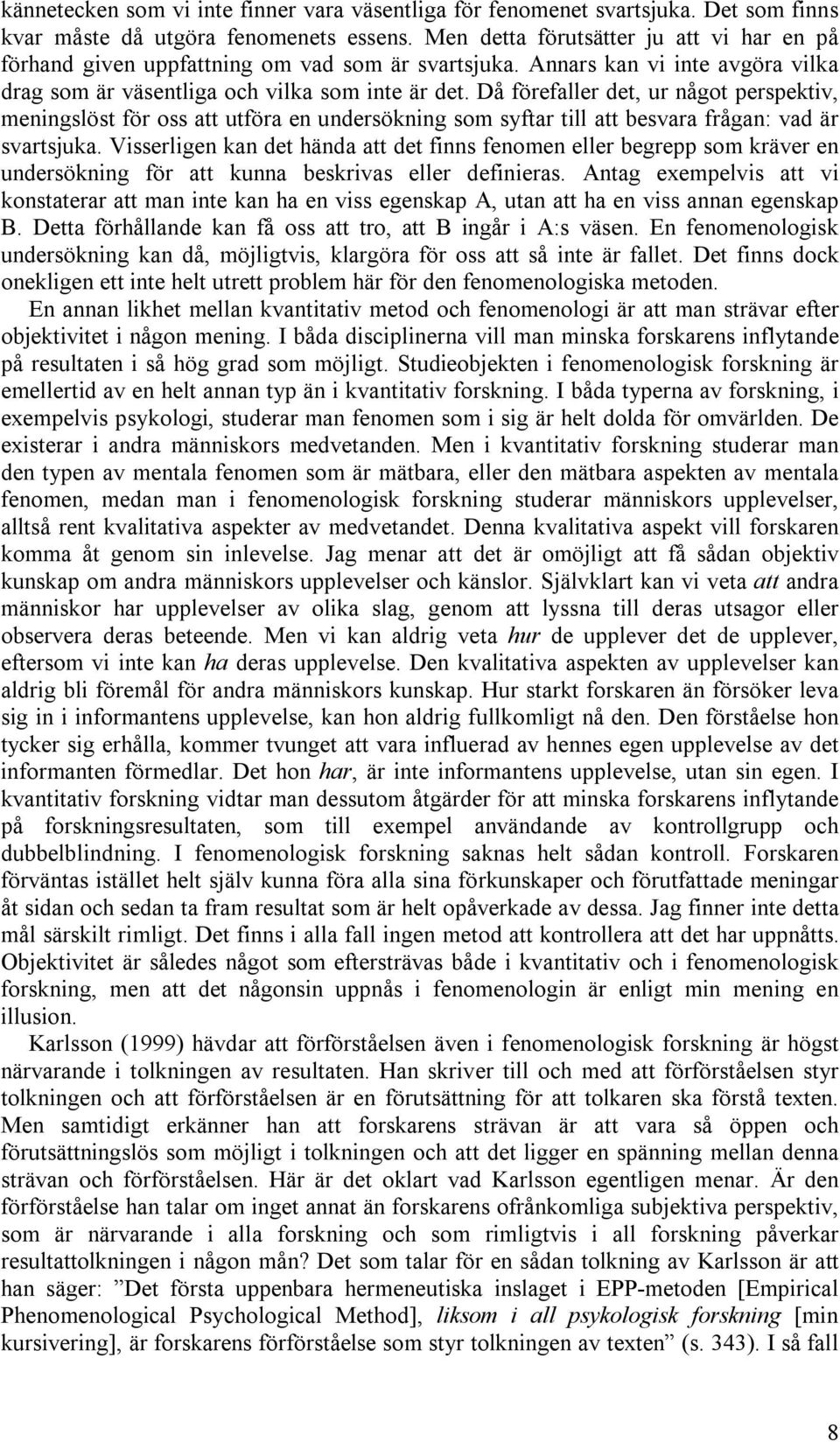 Då förefaller det, ur något perspektiv, meningslöst för oss att utföra en undersökning som syftar till att besvara frågan: vad är svartsjuka.