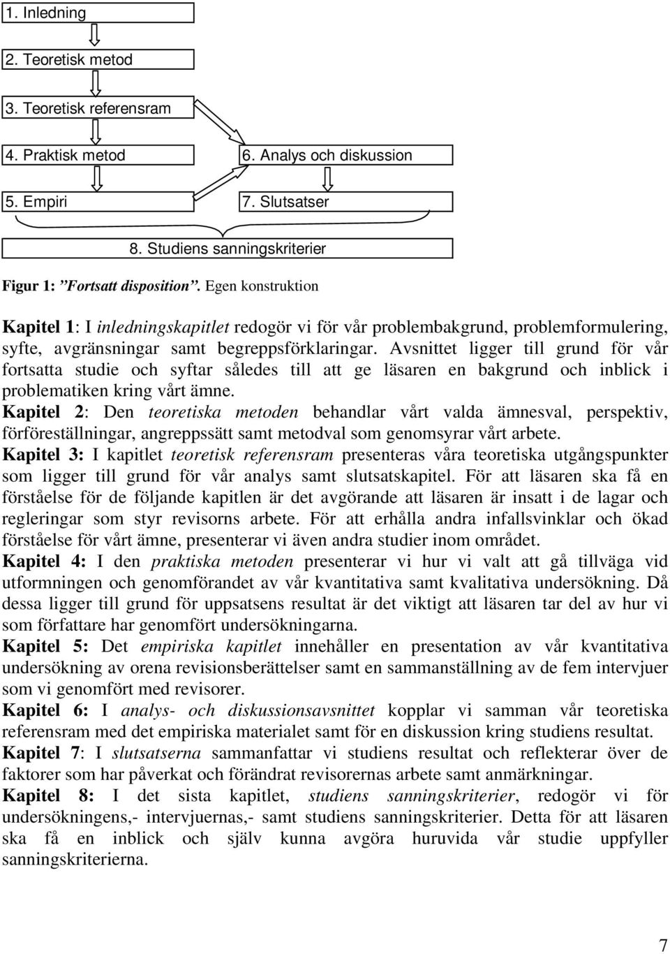 Avsnittet ligger till grund för vår fortsatta studie och syftar således till att ge läsaren en bakgrund och inblick i problematiken kring vårt ämne.