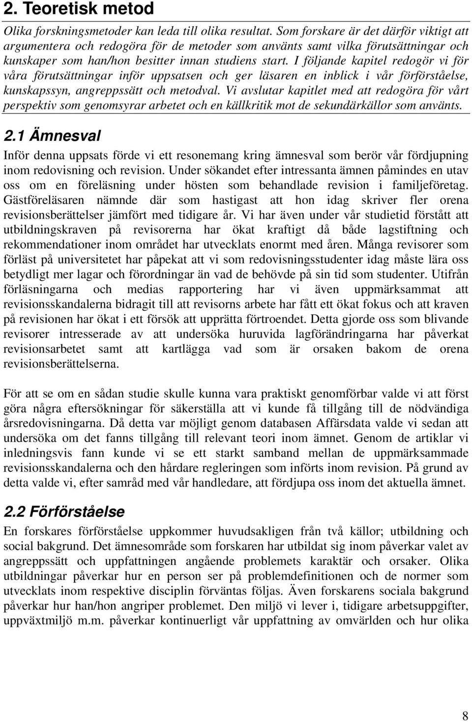 I följande kapitel redogör vi för våra förutsättningar inför uppsatsen och ger läsaren en inblick i vår förförståelse, kunskapssyn, angreppssätt och metodval.