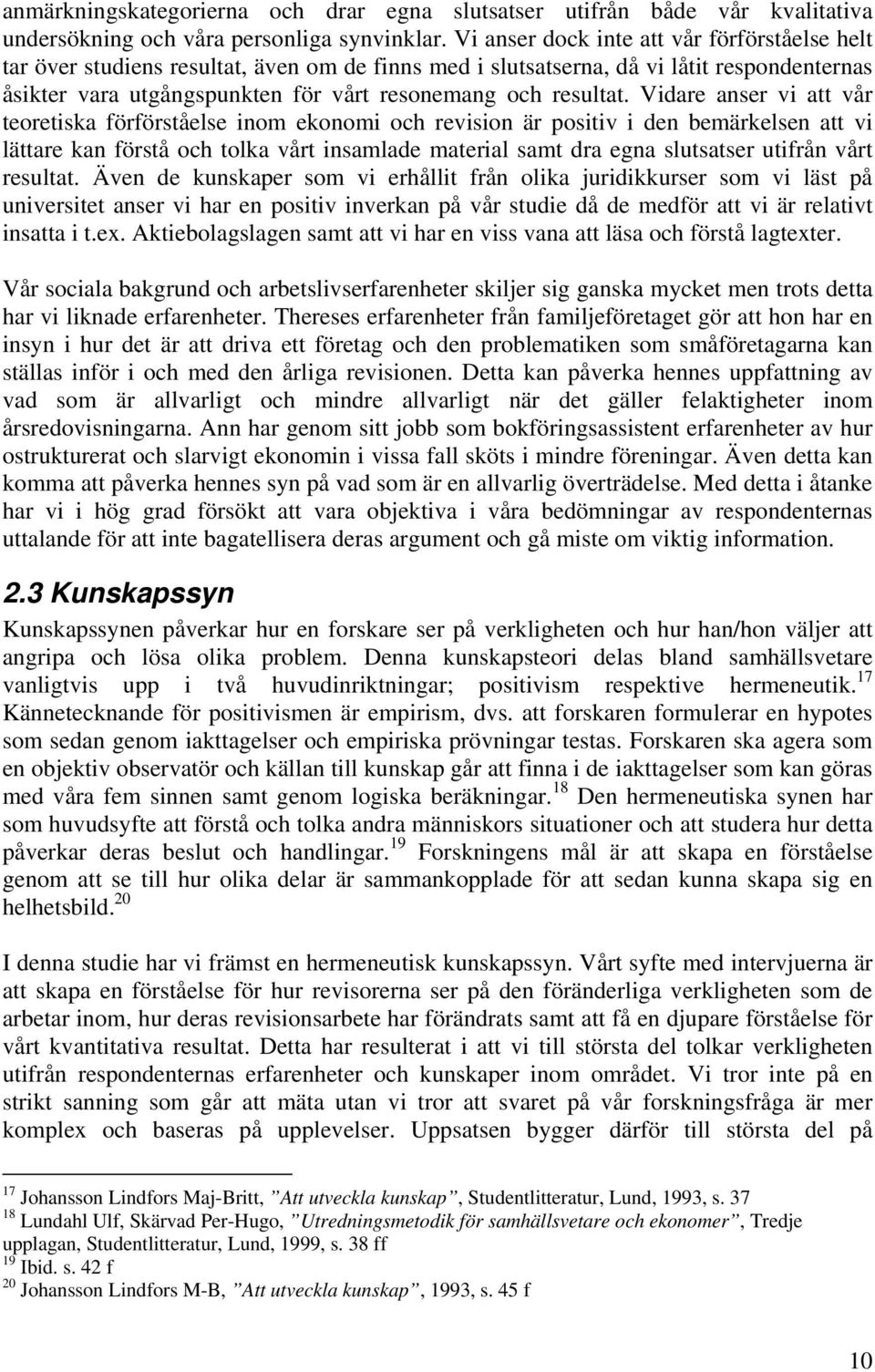 Vidare anser vi att vår teoretiska förförståelse inom ekonomi och revision är positiv i den bemärkelsen att vi lättare kan förstå och tolka vårt insamlade material samt dra egna slutsatser utifrån