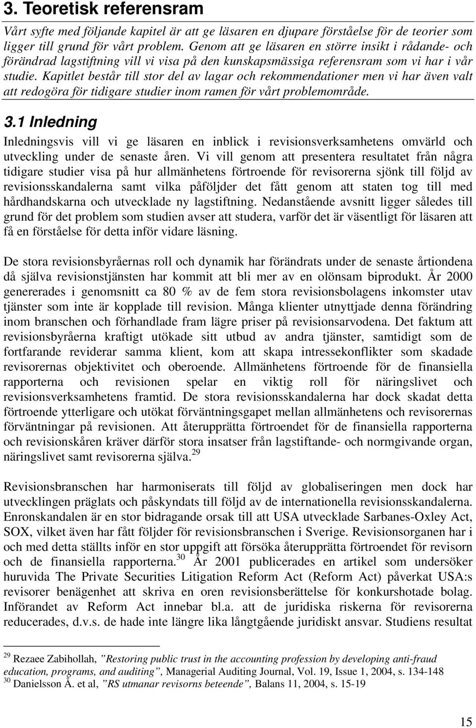 Kapitlet består till stor del av lagar och rekommendationer men vi har även valt att redogöra för tidigare studier inom ramen för vårt problemområde. 3.