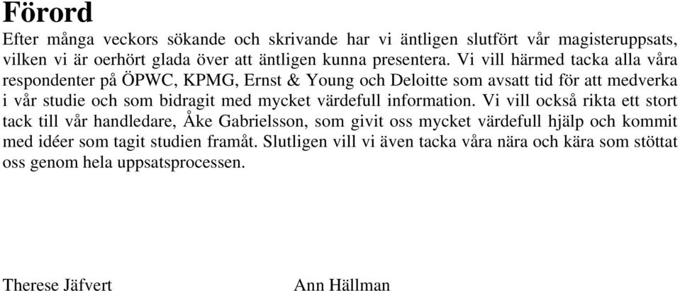 Vi vill härmed tacka alla våra respondenter på ÖPWC, KPMG, Ernst & Young och Deloitte som avsatt tid för att medverka i vår studie och som bidragit med