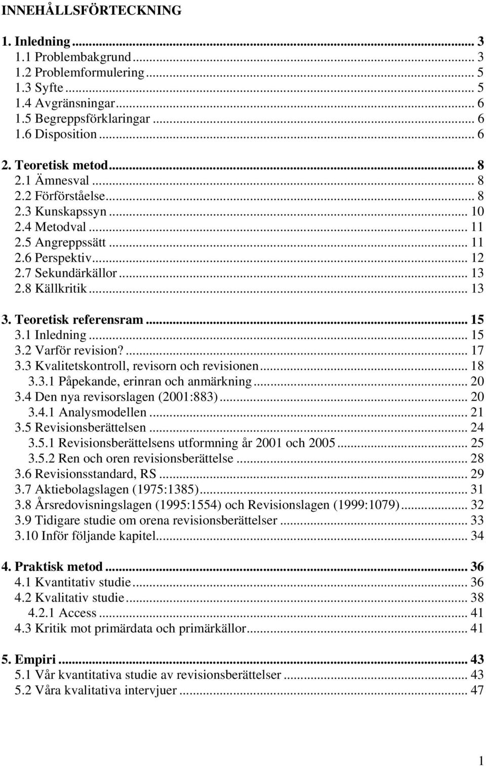 Teoretisk referensram... 15 3.1 Inledning... 15 3.2 Varför revision?... 17 3.3 Kvalitetskontroll, revisorn och revisionen... 18 3.3.1 Påpekande, erinran och anmärkning... 20 3.