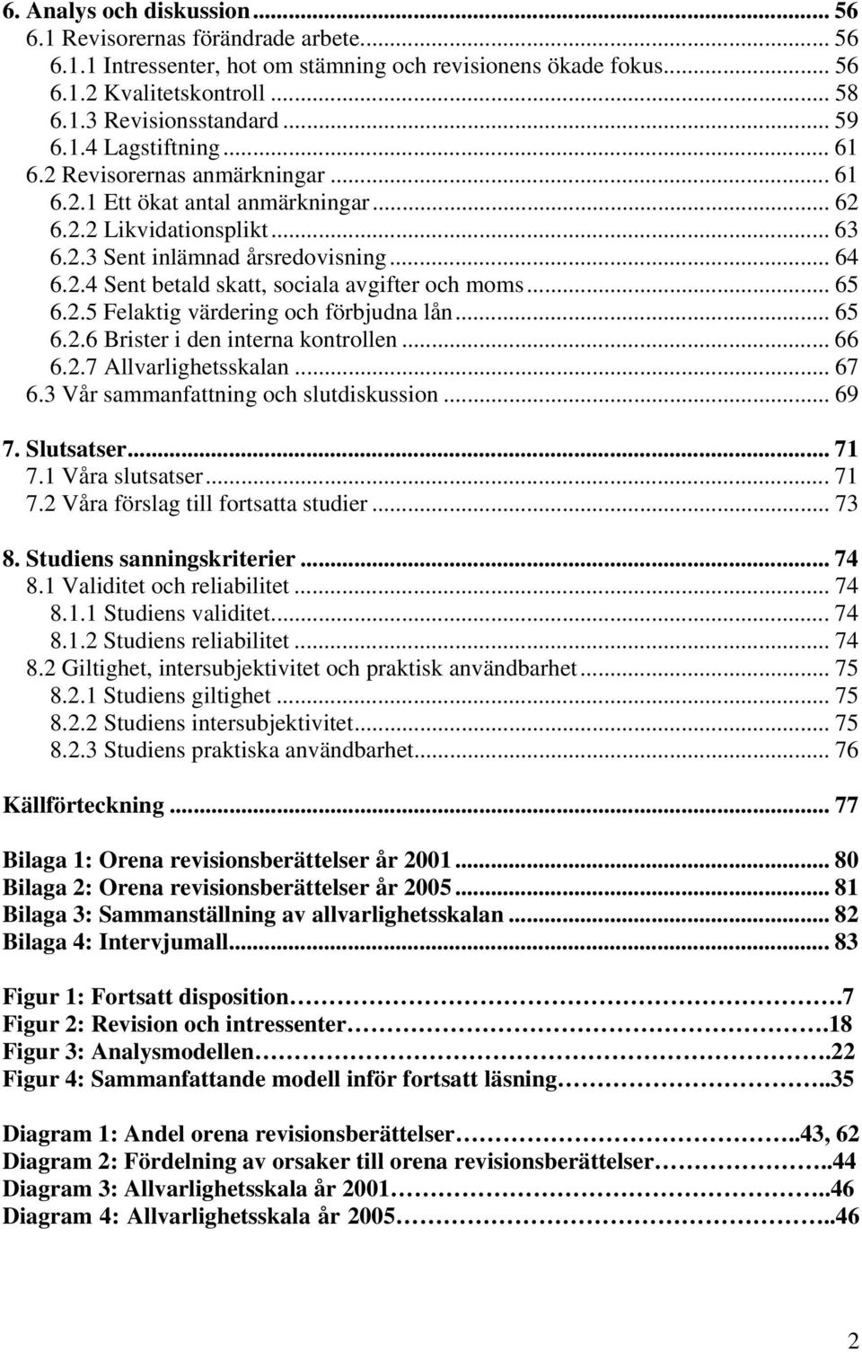 .. 65 6.2.5 Felaktig värdering och förbjudna lån... 65 6.2.6 Brister i den interna kontrollen... 66 6.2.7 Allvarlighetsskalan... 67 6.3 Vår sammanfattning och slutdiskussion... 69 7. Slutsatser... 71 7.