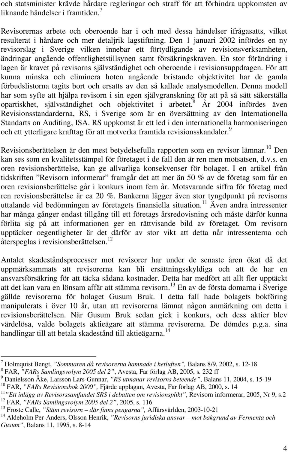 Den 1 januari 2002 infördes en ny revisorslag i Sverige vilken innebar ett förtydligande av revisionsverksamheten, ändringar angående offentlighetstillsynen samt försäkringskraven.