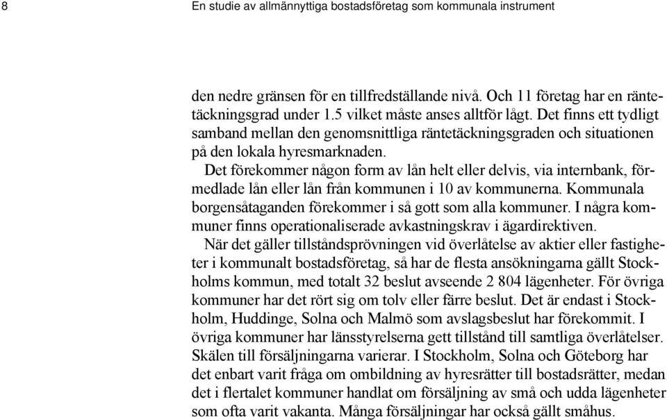 Det förekommer någon form av lån helt eller delvis, via internbank, förmedlade lån eller lån från kommunen i 10 av kommunerna. Kommunala borgensåtaganden förekommer i så gott som alla kommuner.