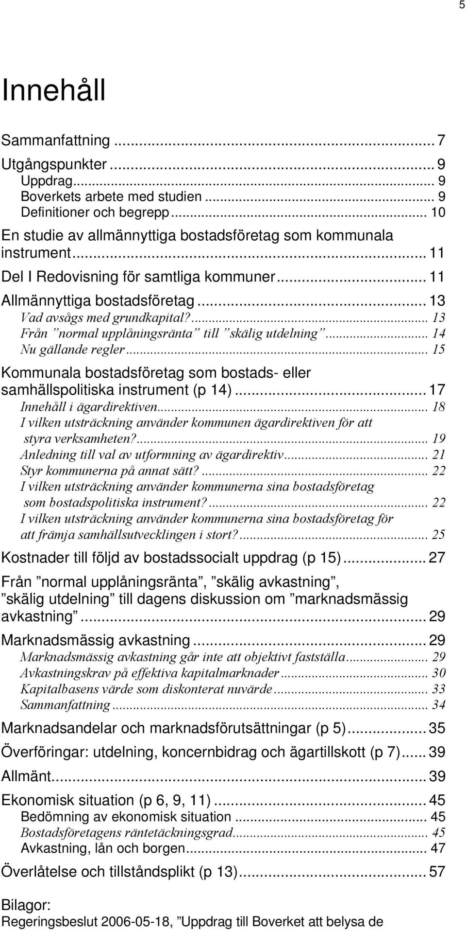 .. 15 Kommunala bostadsföretag som bostads- eller samhällspolitiska instrument (p 14)... 17 Innehåll i ägardirektiven.