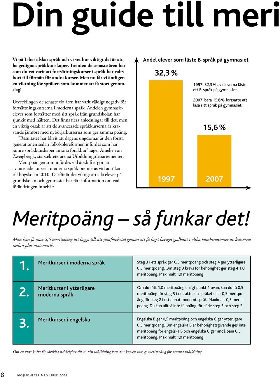 Men nu får vi äntligen en viktning för språken som kommer att få stort genomslag! Utvecklingen de senaste tio åren har varit väldigt negativ för fortsättningskurserna i moderna språk.