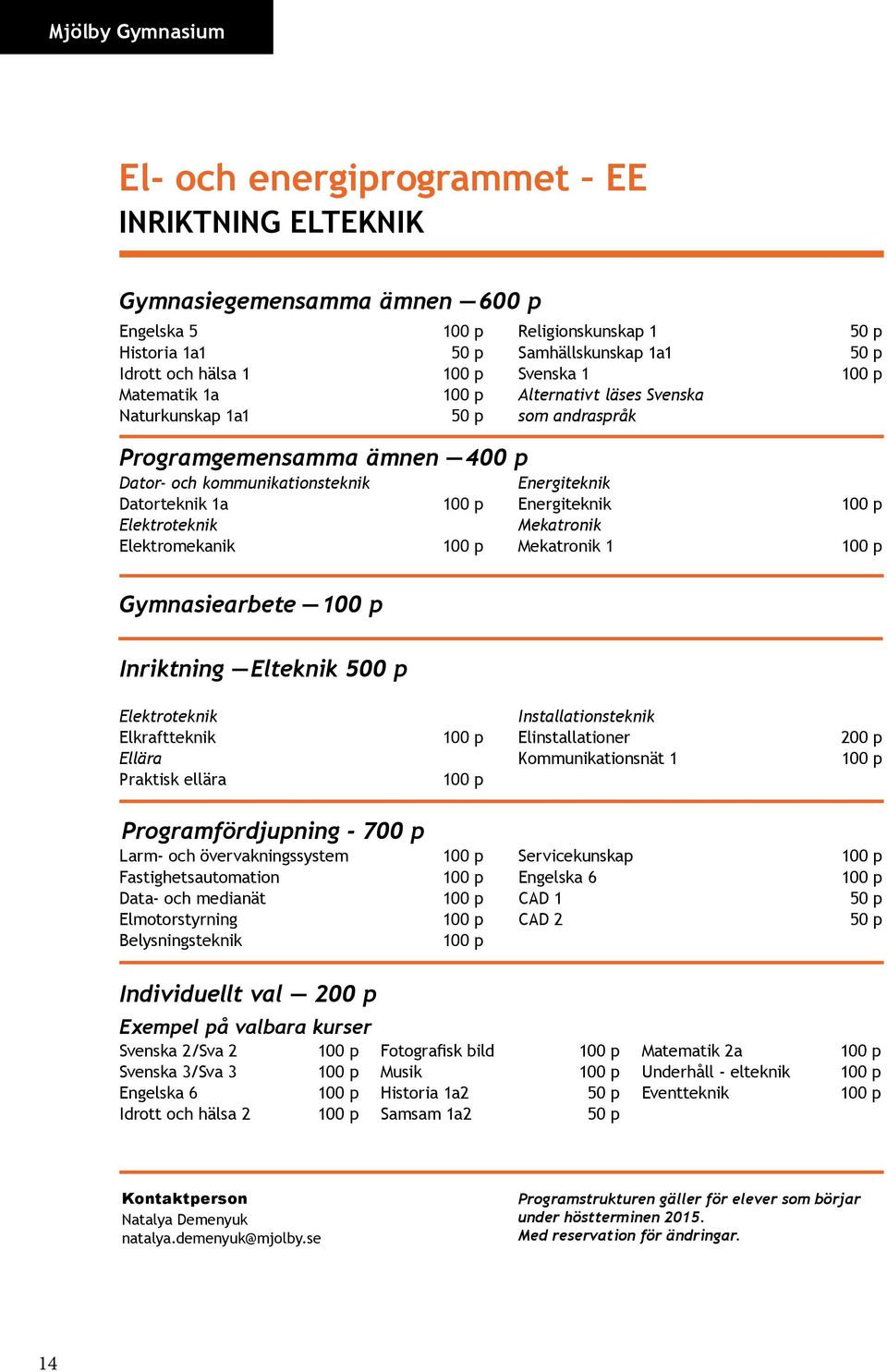 Mekatronik Mekatronik 1 Gymnasiearbete Inriktning Elteknik 500 p Elektroteknik Elkraftteknik Ellära Praktisk ellära Installationsteknik Elinstallationer Kommunikationsnät 1 Programfördjupning - 700 p