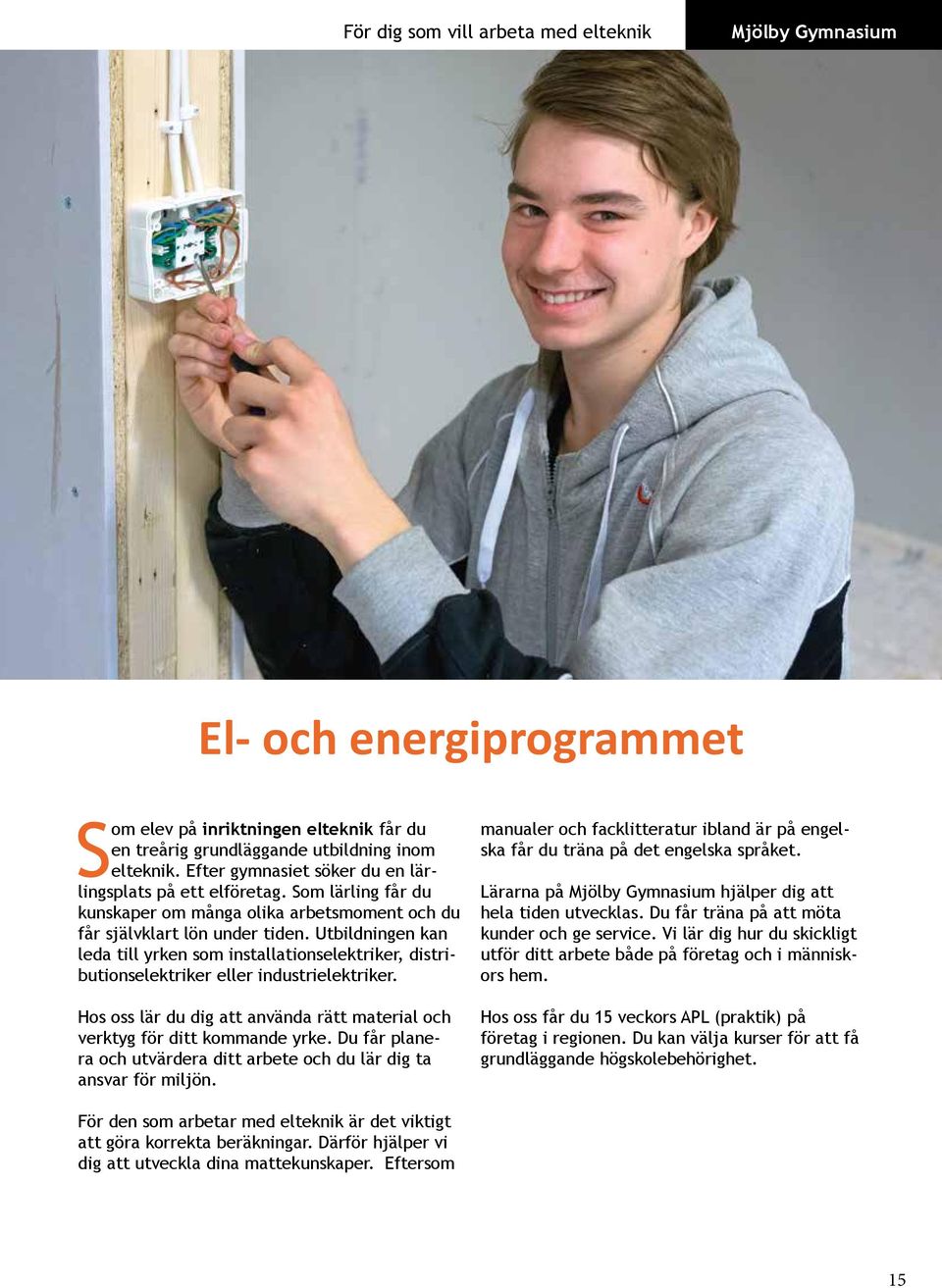 Utbildningen kan leda till yrken som installationselektriker, distributionselektriker eller industrielektriker. Hos oss lär du dig att använda rätt material och verktyg för ditt kommande yrke.