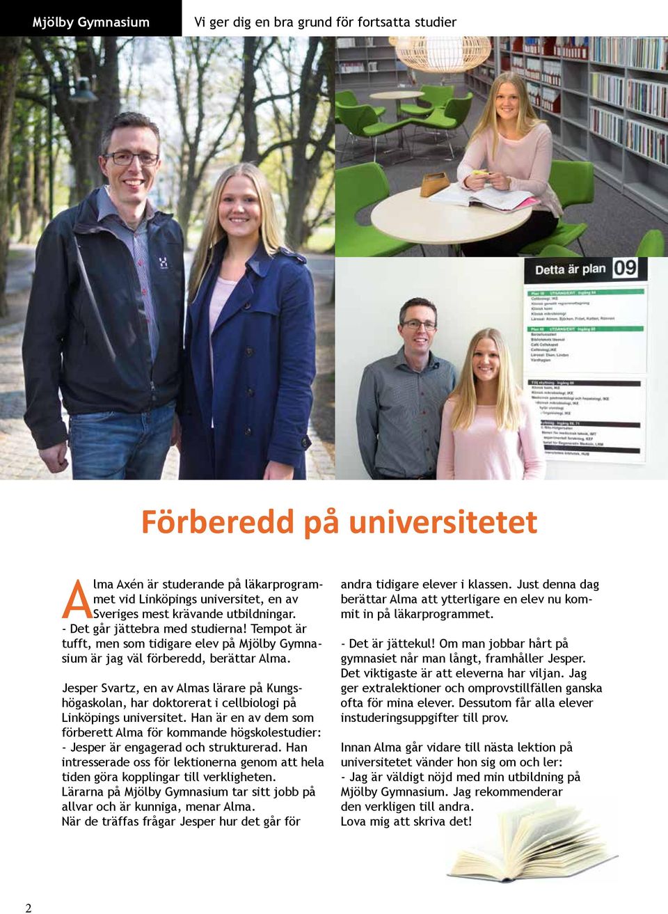 Jesper Svartz, en av Almas lärare på Kungshögaskolan, har doktorerat i cellbiologi på Linköpings universitet.