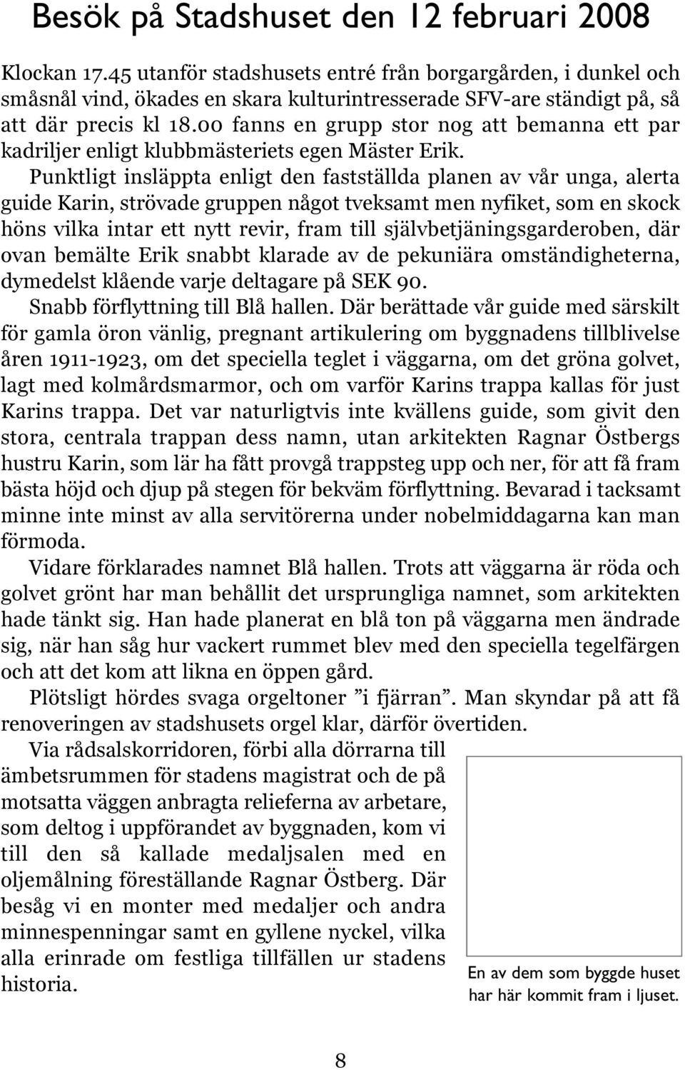 00 fanns en grupp stor nog att bemanna ett par kadriljer enligt klubbmästeriets egen Mäster Erik.