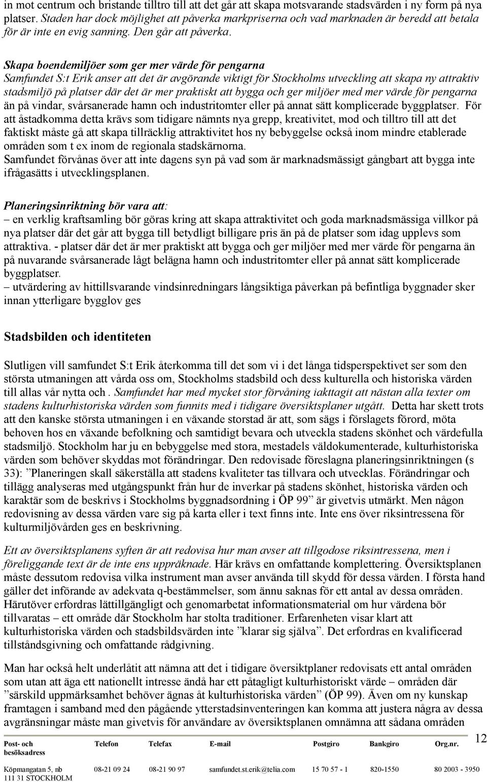 Skapa boendemiljöer som ger mer värde för pengarna Samfundet S:t Erik anser att det är avgörande viktigt för Stockholms utveckling att skapa ny attraktiv stadsmiljö på platser där det är mer