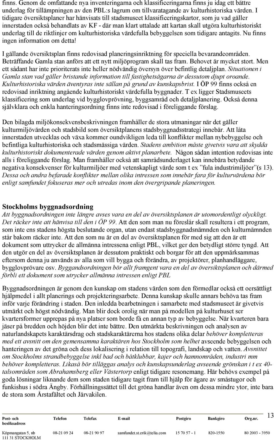 underlag till de riktlinjer om kulturhistoriska värdefulla bebyggelsen som tidigare antagits. Nu finns ingen information om detta!