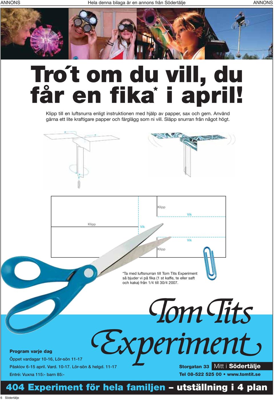 Klipp Vik Klipp Vik Vik Klipp *Ta med luftsnurran till Tom Tits Experiment så bjuder vi på fika (1 st kaffe, te eller saft och kaka) från 1/4 till 30/4 2007.