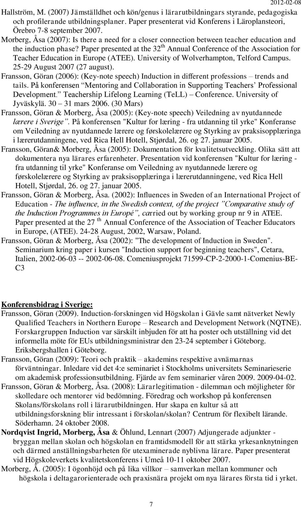 Paper presented at the 32 th Annual Conference of the Association for Teacher Education in Europe (ATEE). University of Wolverhampton, Telford Campus. 25-29 August 2007 (27 august).