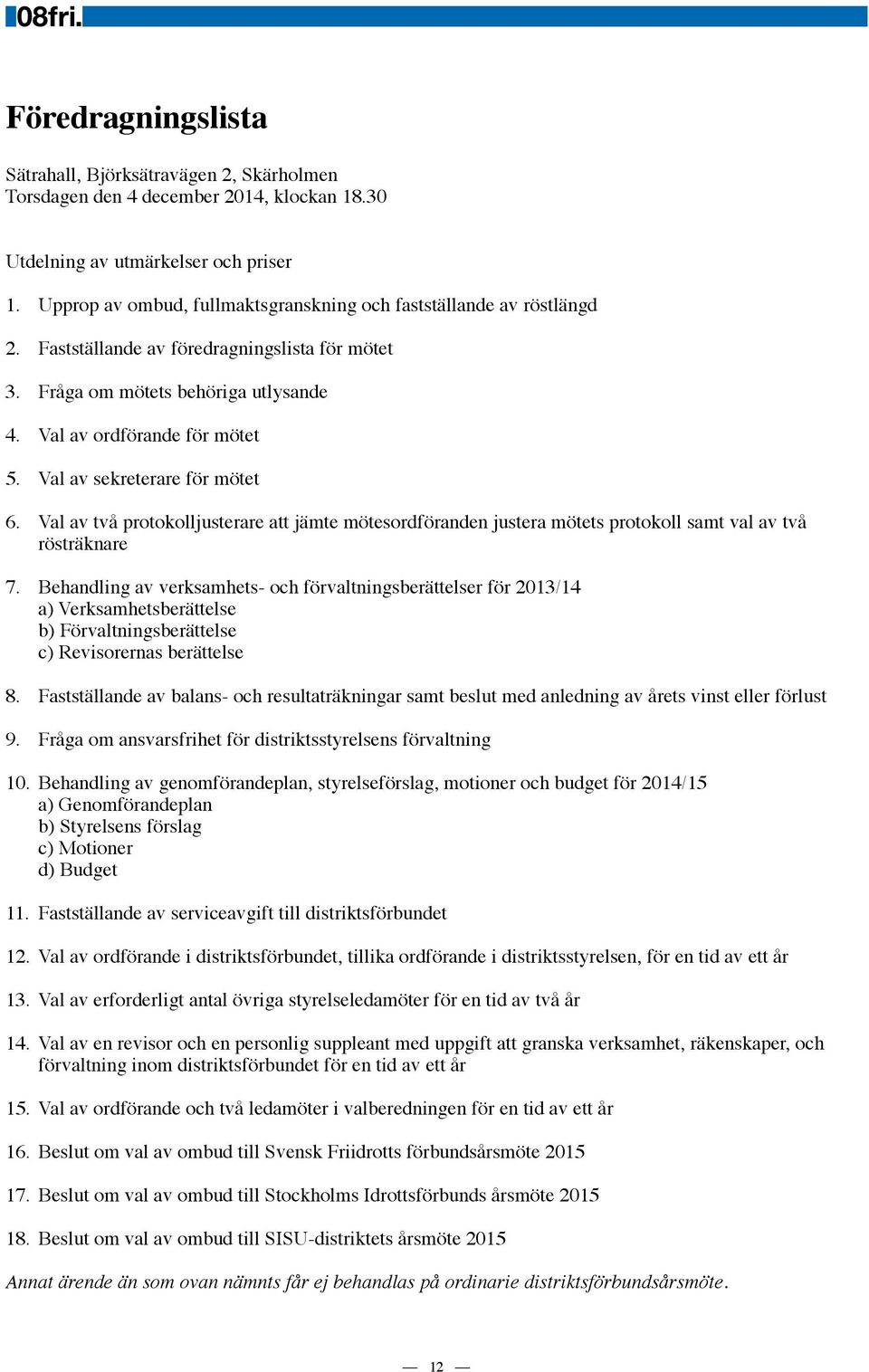 Val av sekreterare för mötet 6. Val av två protokolljusterare att jämte mötesordföranden justera mötets protokoll samt val av två rösträknare 7.