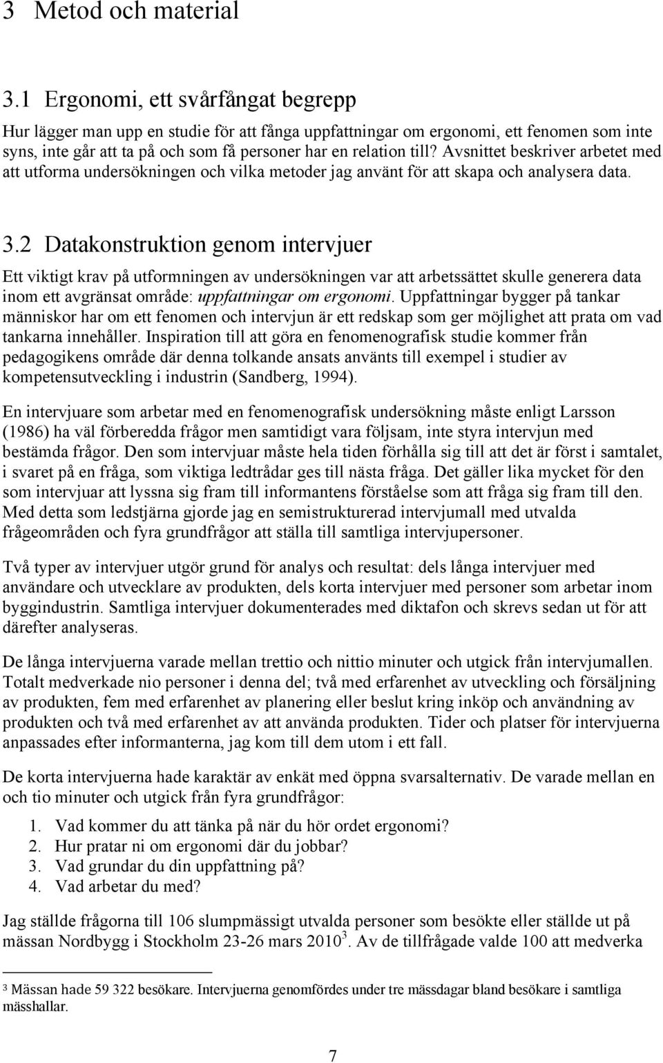 Avsnittet beskriver arbetet med att utforma undersökningen och vilka metoder jag använt för att skapa och analysera data. 3.